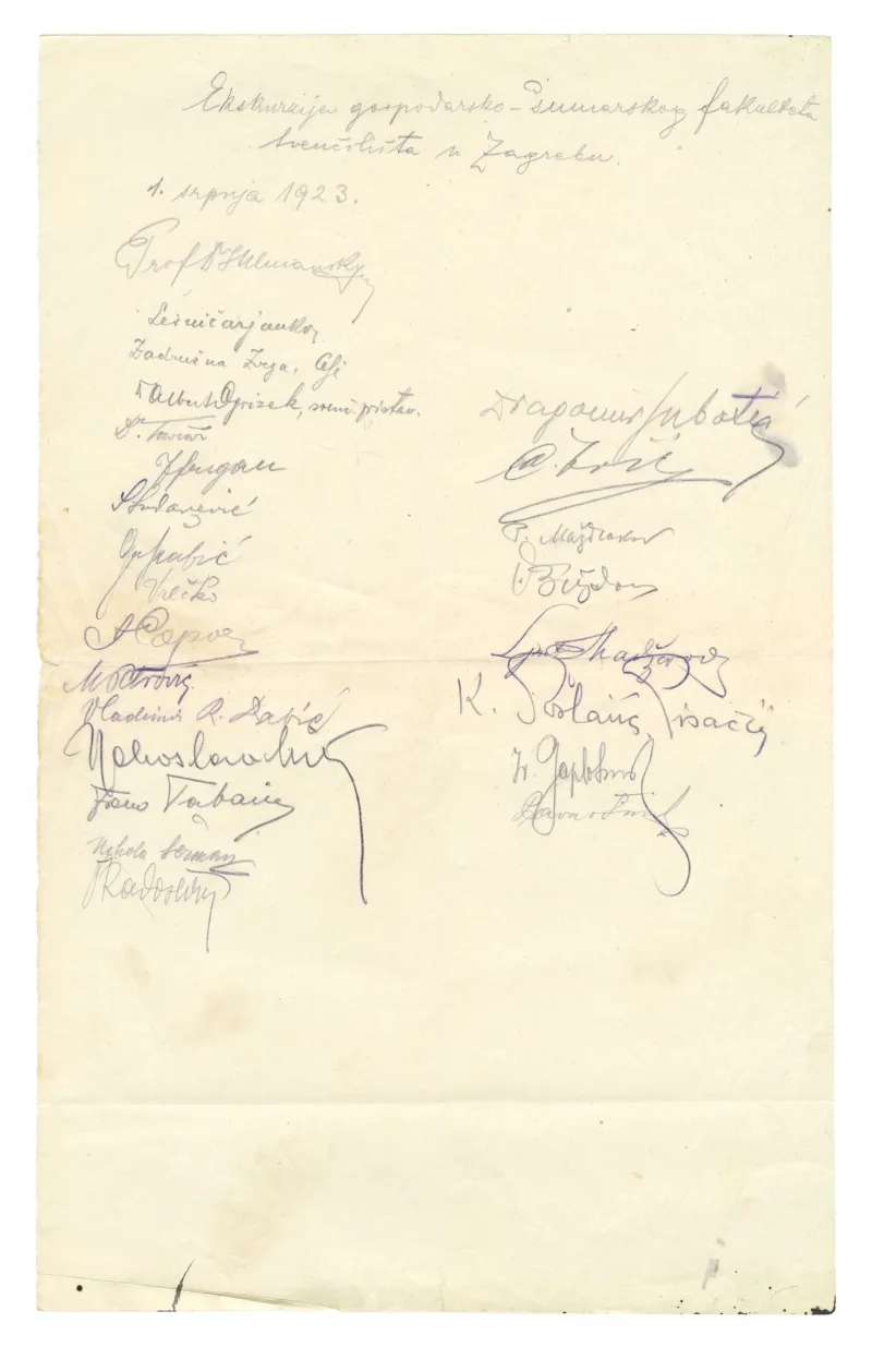 Ekskurzija gospodarsko-šumarskog fakulteta
Sveučilišta u Zagrebu
1. srpnja 1923.
Prof. Dr. S Ulmansky
Lešničar Janko
Zadružna Zveza, Celje
Dr Albert Ogrizek, sveuč. pristav.
Dr. Tavčar
[…]frigan
[…]ević
G[…]abić
Vrečko
[…] Cop[…]
M […]
Vladimir R. Davić[?]
[…]oslav[…]
Frano Taba[…]
Nikola Herman[?]
[…] Radosl[…]
Dragomir Subota[?]
[…] Ivić[?]
P. Maž[…]kor[?]
[…]
[…]
K. […] […]
Iv. G[…]
Sava[?] Šmit[?]